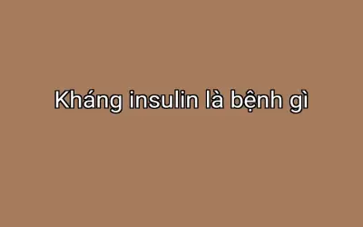 Kháng insulin là bệnh gì
