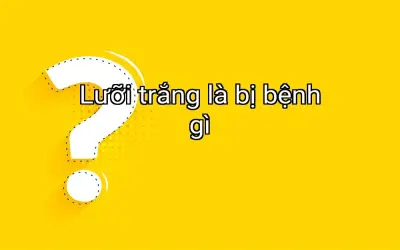 Lưỡi trắng là bị bệnh gì