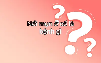 Nổi mụn ở cổ là bệnh gì