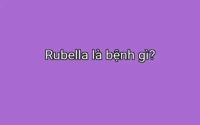 Rubella là bệnh gì?