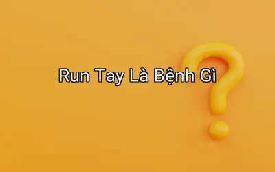 Run Tay Là Bệnh Gì