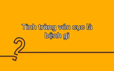 Tinh trùng vón cục là bệnh gì