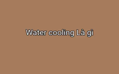 Water cooling Là gì