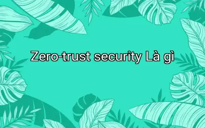Zero-trust security Là gì