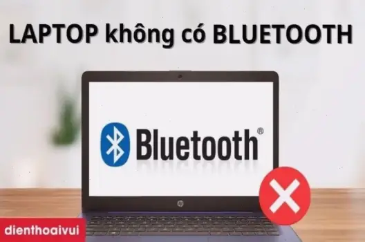 Khám Phá Lý Do Tại Sao Laptop Không Có Bluetooth Và Cách Khắc Phục