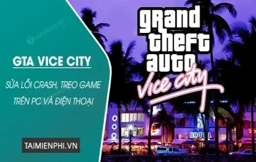 Hướng dẫn sửa lỗi GTA Vice City: Cách khắc phục hiệu quả nhất