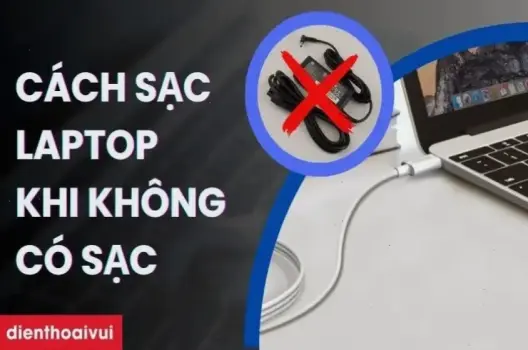 Cách Sạc Laptop Khi Không Có Sạc: Phương Pháp Thay Thế Hiệu Quả