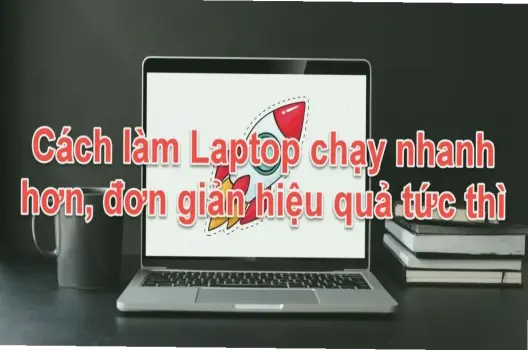 Các Bước Đơn Giản Để Laptop Chạy Mượt Hơn Trên Windows 7
