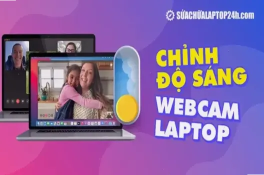 Hướng dẫn chỉnh độ sáng camera laptop đơn giản, hiệu quả nhanh chóng