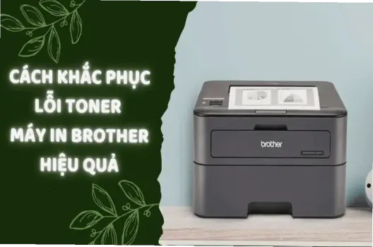 Khám phá cách sửa lỗi toner máy in Brother dễ dàng chỉ trong 5 phút