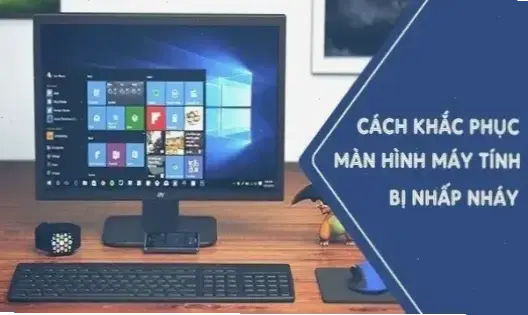 Tại sao màn hình bị nhấp nháy? Nguyên nhân phổ biến và cách khắc phục