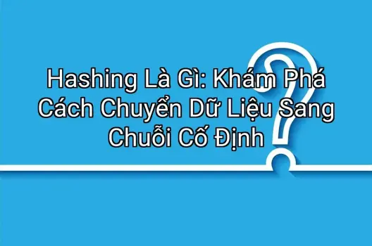 Hashing Là Gì: Khám Phá Cách Chuyển Dữ Liệu Sang Chuỗi Cố Định