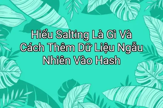 Hiểu Salting Là Gì Và Cách Thêm Dữ Liệu Ngẫu Nhiên Vào Hash