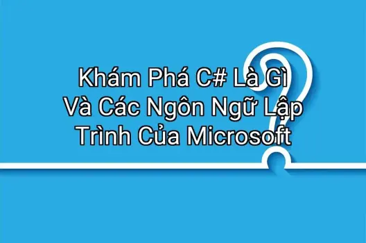 Khám Phá C# Là Gì Và Các Ngôn Ngữ Lập Trình Của Microsoft
