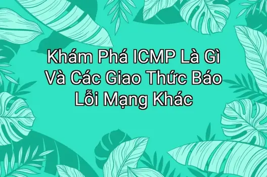 Khám Phá ICMP Là Gì Và Các Giao Thức Báo Lỗi Mạng Khác