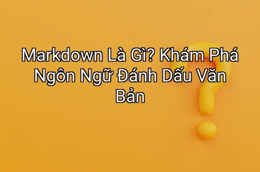 Markdown Là Gì? Khám Phá Ngôn Ngữ Đánh Dấu Văn Bản