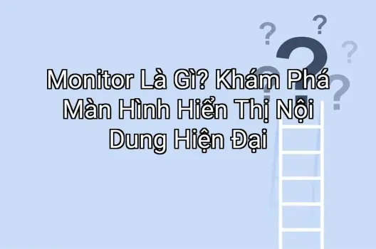 Monitor Là Gì? Khám Phá Màn Hình Hiển Thị Nội Dung Hiện Đại