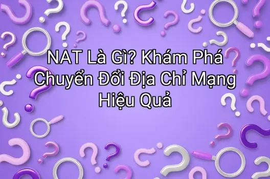 NAT Là Gì? Khám Phá Chuyển Đổi Địa Chỉ Mạng Hiệu Quả