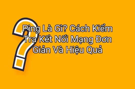 Ping Là Gì? Cách Kiểm Tra Kết Nối Mạng Đơn Giản Và Hiệu Quả