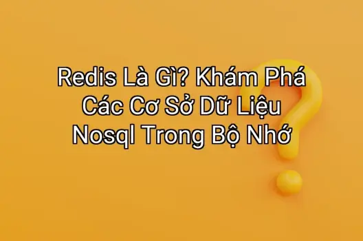 Redis Là Gì? Khám Phá Các Cơ Sở Dữ Liệu Nosql Trong Bộ Nhớ