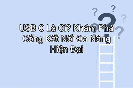 USB-C Là Gì? Khám Phá Cổng Kết Nối Đa Năng Hiện Đại