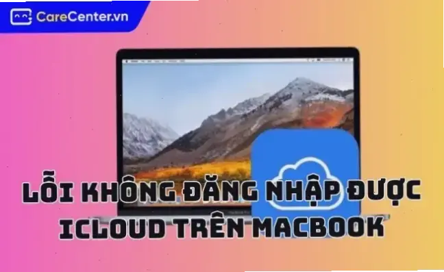 Khắc phục nhanh lỗi iCloud không đăng nhập trên MacBook!
