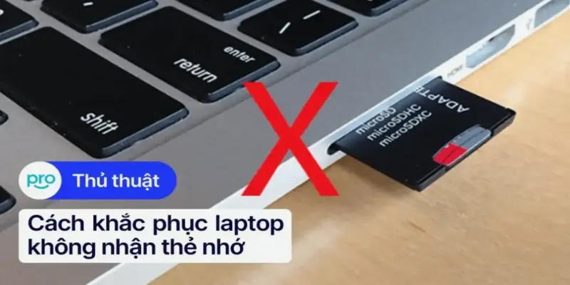 Tại sao Laptop Không Nhận Thẻ Nhớ? Khắc Phục Ngay!
