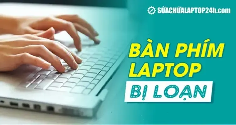 Tại sao bàn phím laptop bị loạn? Nguyên nhân và cách sửa!