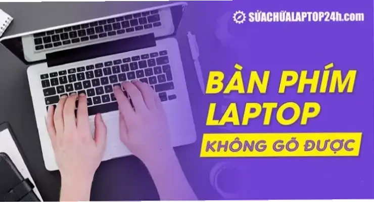 Khám phá lý do bàn phím laptop không gõ và sửa ngay!