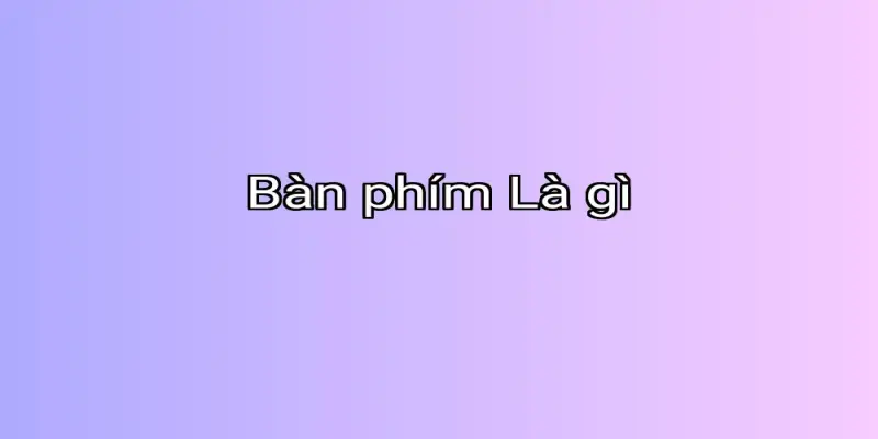Bàn phím Là gì