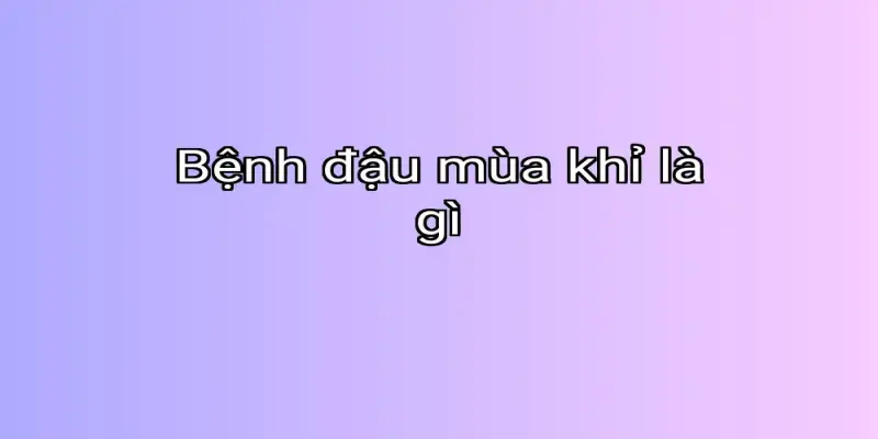 Bệnh đậu mùa khỉ là gì