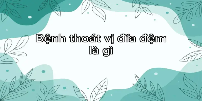 Bệnh thoát vị đĩa đệm là gì