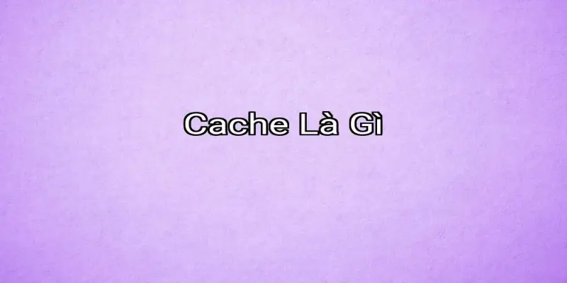 Cache Là Gì