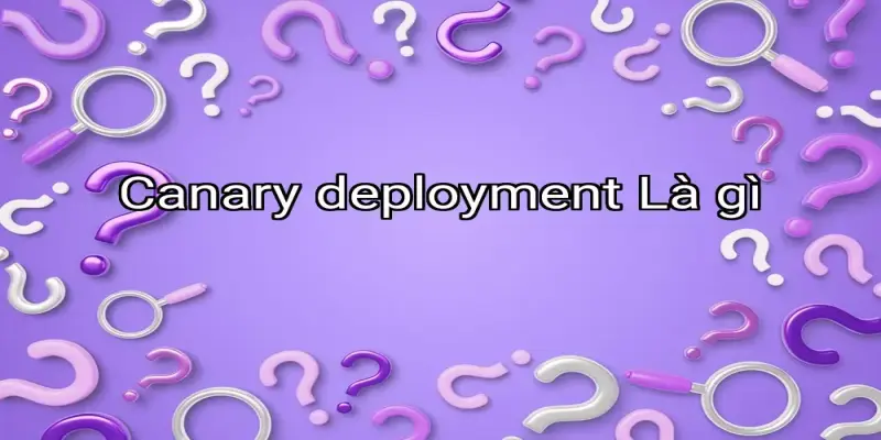 Canary deployment Là gì