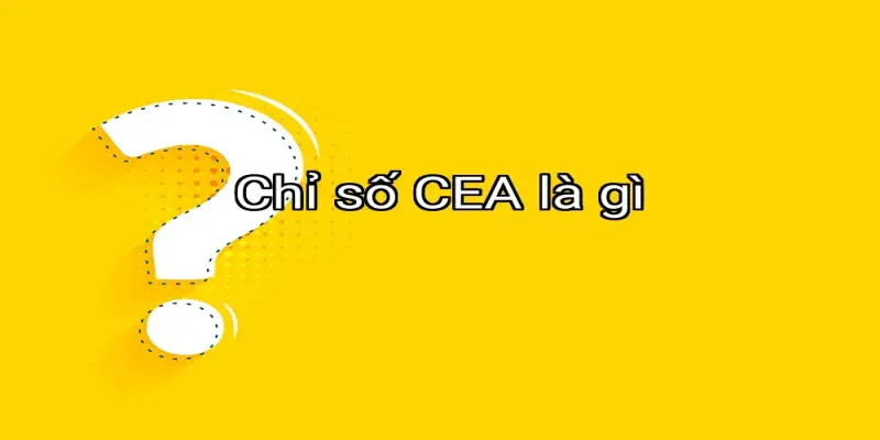 Chỉ số CEA là gì