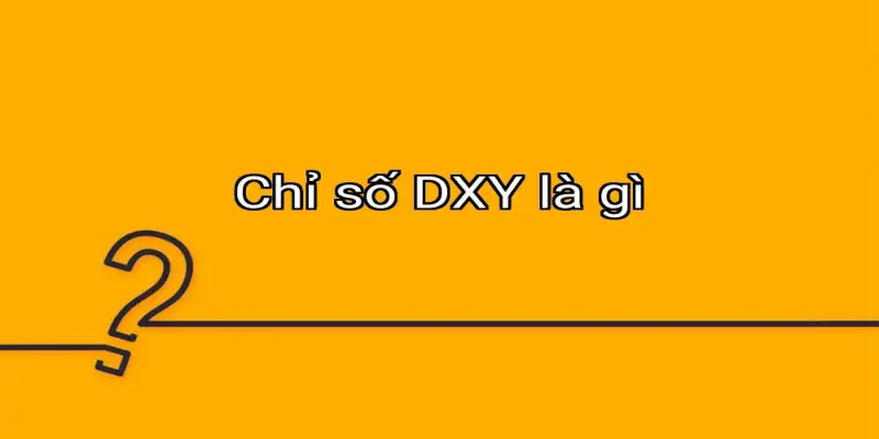 Chỉ số DXY là gì