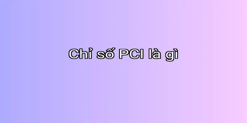 Chỉ số PCI là gì