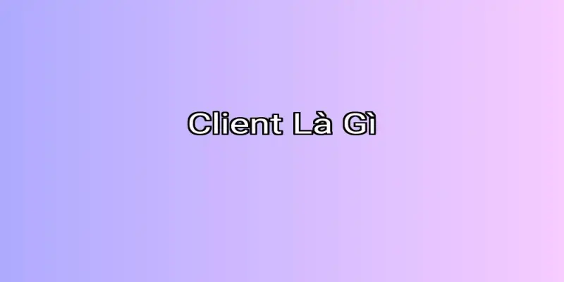 Client Là Gì