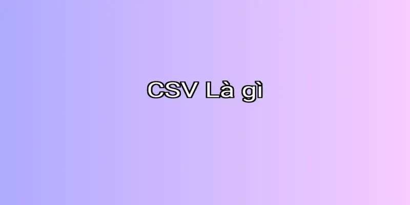 CSV Là gì