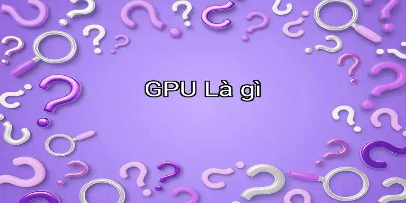 GPU Là gì