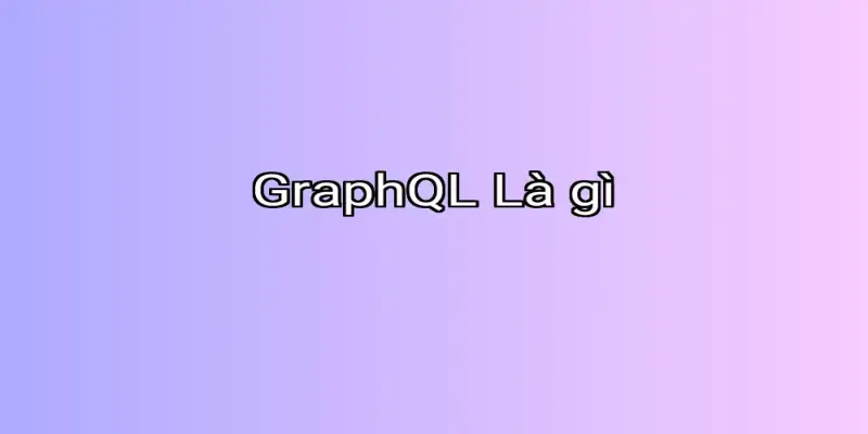 GraphQL Là gì