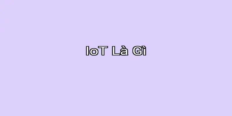 IoT Là Gì