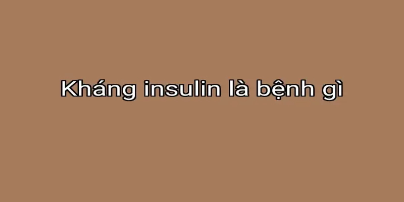 Kháng insulin là bệnh gì