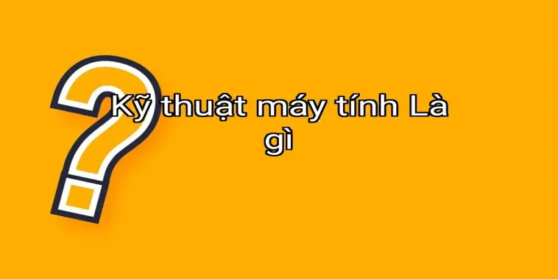 Kỹ thuật máy tính Là gì