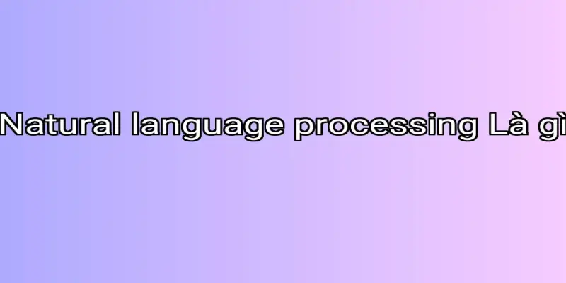 Natural language processing Là gì