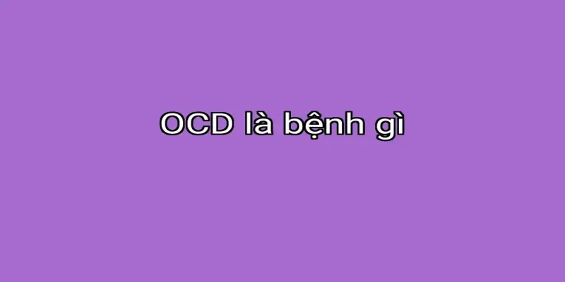 OCD là bệnh gì