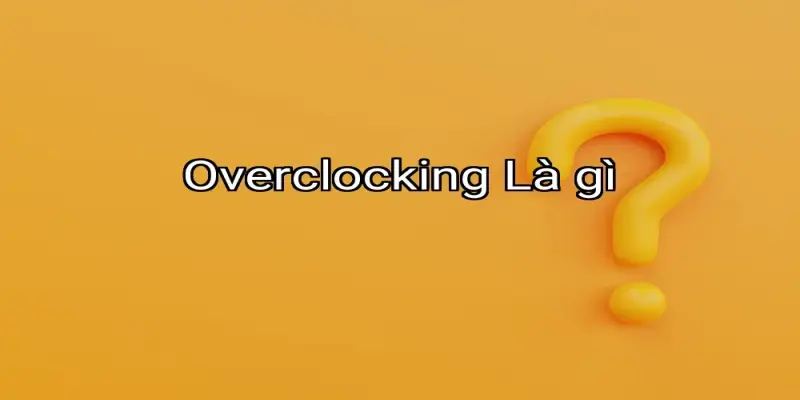 Overclocking Là gì