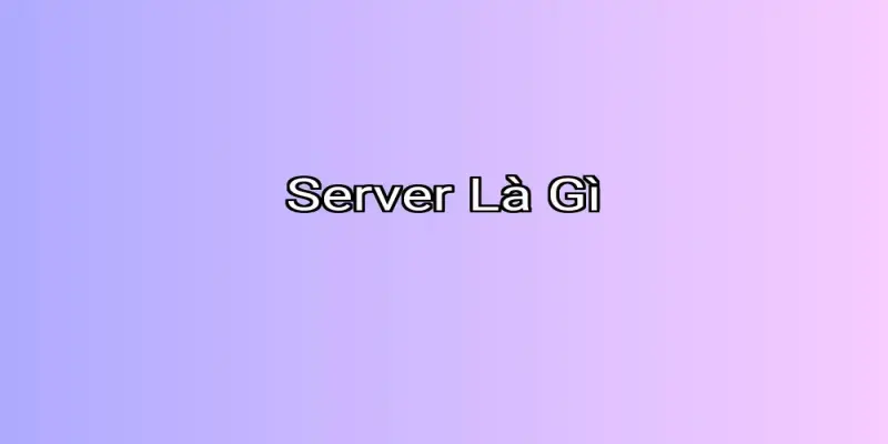 Server Là Gì