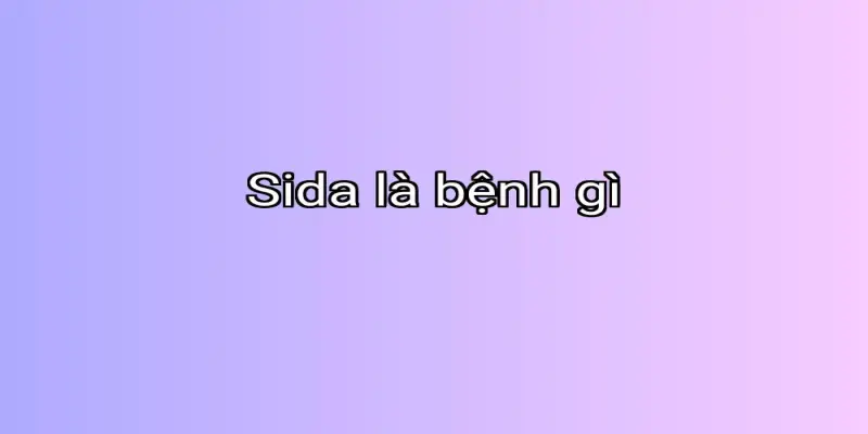 Sida là bệnh gì