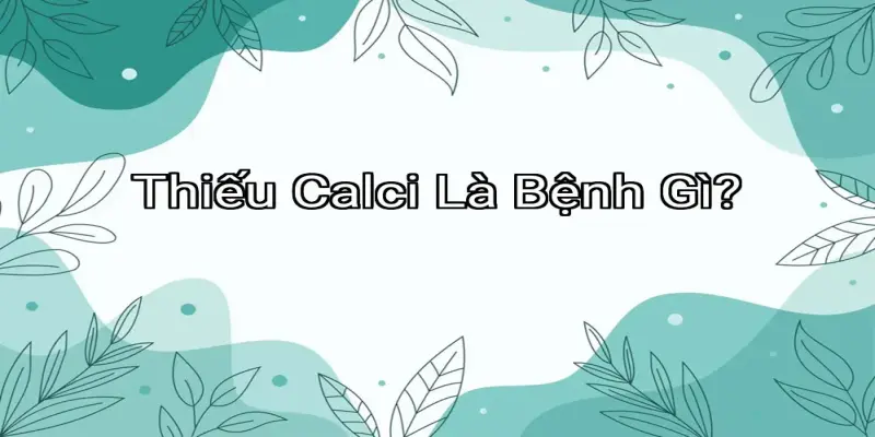 Thiếu Calci Là Bệnh Gì?